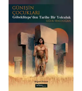 Güneşin Çocukları - Göbeklitepe'den Tarihe Bir Yolculuk Güneşin Çocukları - Göbeklitepe'den Tarihe Bir Yolculuk