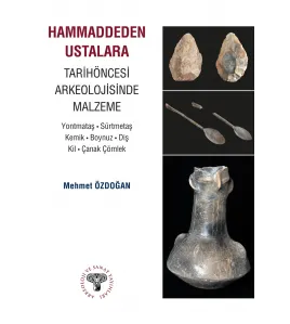 Hammaddeden Ustalara: Tarihöncesi Arkeolojisinde Malzeme  Hammaddeden Ustalara: Tarihöncesi Arkeolojisinde Malzeme