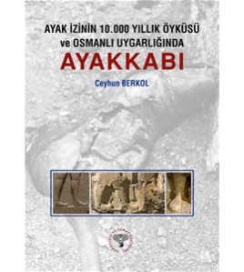 Ayak İzinin 10.000 Yıllık Öyküsü ve Osmanlı Uygarlığında Ayakkabı