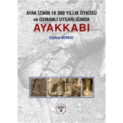 Ayak İzinin 10.000 Yıllık Öyküsü ve Osmanlı Uygarlığında Ayakkabı
