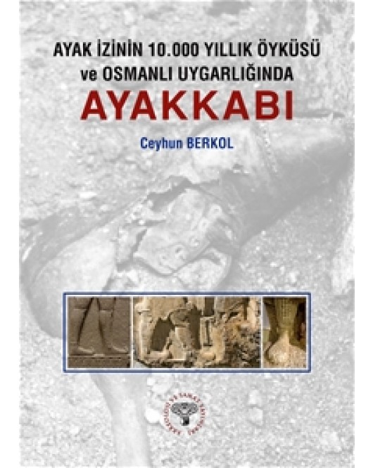 Ayak İzinin 10.000 Yıllık Öyküsü ve Osmanlı Uygarlığında Ayakkabı Ayak İzinin 10.000 Yıllık Öyküsü ve Osmanlı Uygarlığında Ayakkabı