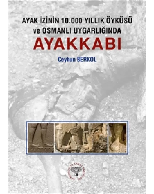 Ayak İzinin 10.000 Yıllık Öyküsü ve Osmanlı Uygarlığında Ayakkabı