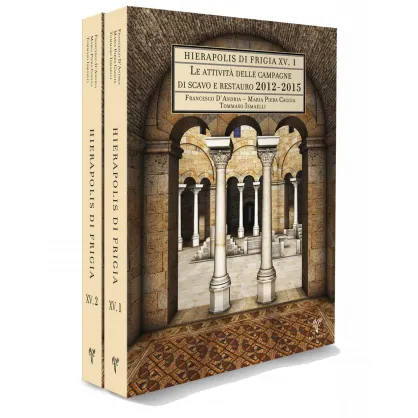Hierapolis di Frigia XV: Le attività delle campagne di scavo e restauro 2012-2015 Hierapolis di Frigia XV: Le attività delle campagne di scavo e restauro 2012-2015