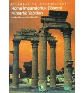 İstanbul ve Anadolu'daki Roma İmparatorluk Dönemi Mimarlık Yapıtları İstanbul ve Anadolu'daki Roma İmparatorluk Dönemi Mimarlık Yapıtları