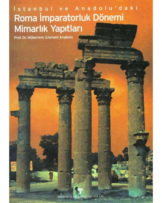 İstanbul ve Anadolu'daki Roma İmparatorluk Dönemi Mimarlık Yapıtları İstanbul ve Anadolu'daki Roma İmparatorluk Dönemi Mimarlık Yapıtları