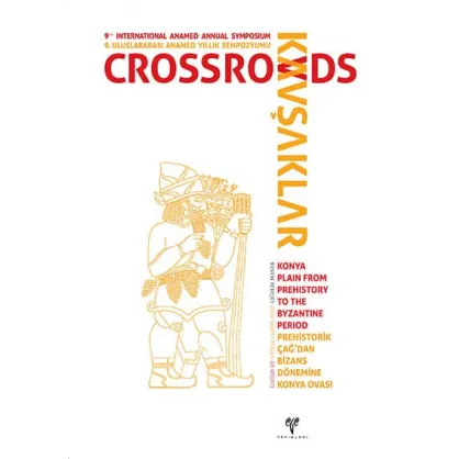 Kavşaklar: Prehistorik Çağ'dan Bizans Dönemine Konya Ovası Kavşaklar: Prehistorik Çağ'dan Bizans Dönemine Konya Ovası