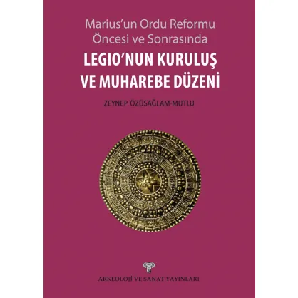 Marius'un Ordu Reformu Öncesi ve Sonrasında Legio'nun Kuruluş ve Muharebe Düzeni