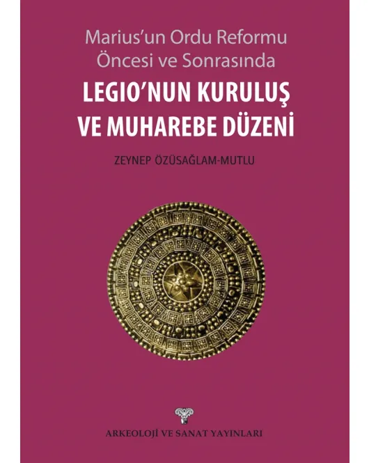 Marius'un Ordu Reformu Öncesi ve Sonrasında Legio'nun Kuruluş ve Muharebe Düzeni