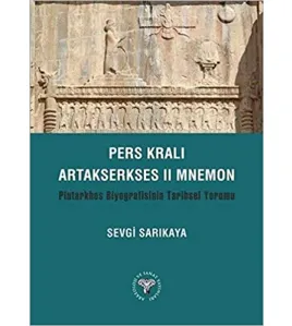 Pers Kralı Artakserkses II Mnemon: Plutarkhos Biyografisinin Tarihsel Yorumu