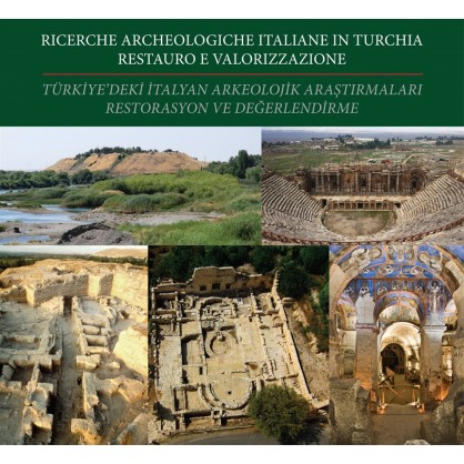 Türkiye'de ki İtalyan Arkeolojik Araştırmaları Restorasyon ve Değerlendirmeleri / Ricerche Archeologiche İtaliane in Turchia Restauro e Valorizzazione