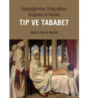 Eskiçağlardan Ortaçağlara Doğuda ve Batıda Tıp ve Tababet Eskiçağlardan Ortaçağlara Doğuda ve Batıda Tıp ve Tababet