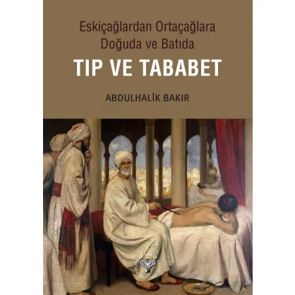 Eskiçağlardan Ortaçağlara Doğuda ve Batıda Tıp ve Tababet