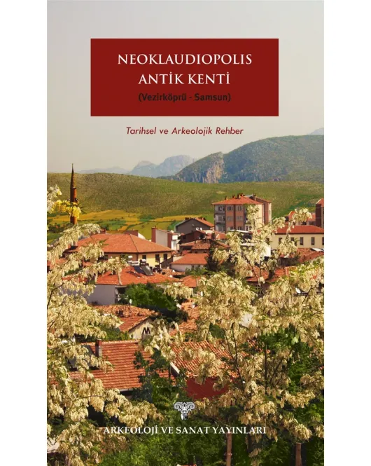 Neoklaudipolis Antik Kenti (Vezirköprü-Samsun) Tarihsel ve Arkeolojik Rehber