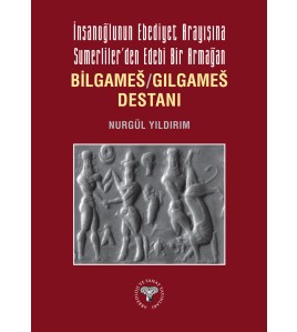 İnsanoğlu'nun Ebediyet Arayışına Sumerliler’den Edebi Bir Armağan Bilgameš/Gılgameš Destanı