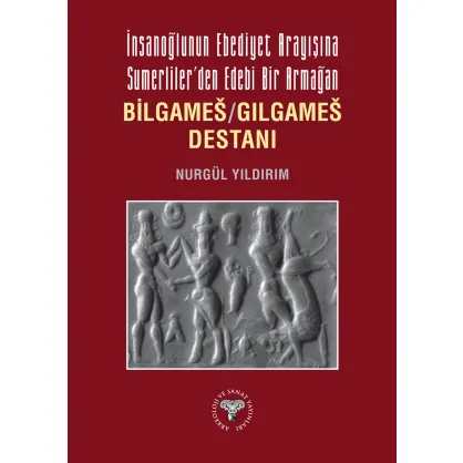 İnsanoğlu'nun Ebediyet Arayışına Sumerliler’den Edebi Bir Armağan Bilgameš/Gılgameš Destanı