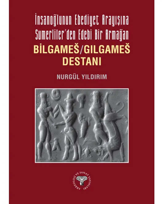 İnsanoğlu'nun Ebediyet Arayışına Sumerliler’den Edebi Bir Armağan Bilgameš/Gılgameš Destanı