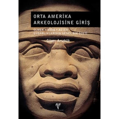 Orta Amerika Arkeolojisine Giriş: Olmek-Maya-Aztek Uygarlıklarının Genel Bir Özeti