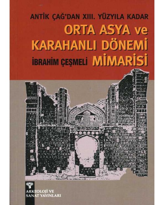 Antik Çağ'dan XIII. Yüzyıla kadar Orta Asya ve Karahanlı Mimarisi Antik Çağ'dan XIII. Yüzyıla kadar Orta Asya ve Karahanlı Mimarisi