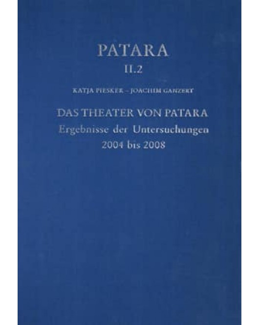 Patara II.2 - Das Theater von Patara Ergebnisse der Untersuchungen 2004 bis 2008 Patara II.2 - Das Theater von Patara Ergebnisse der Untersuchungen 2004 bis 2008