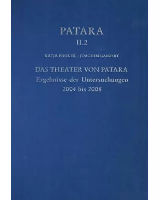Patara II.2 - Das Theater von Patara Ergebnisse der Untersuchungen 2004 bis 2008