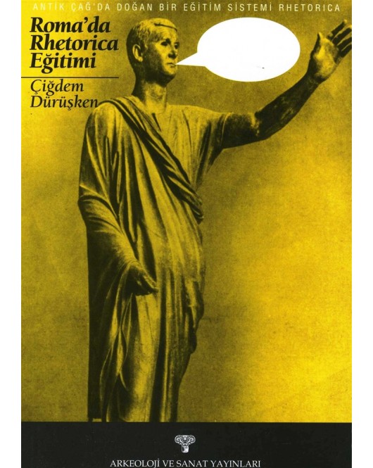 Antik Çağ'da Doğan Bir Eğitim Sistemi Rhetorica Roma'da Rhetorica Eğitimi Antik Çağ'da Doğan Bir Eğitim Sistemi Rhetorica Roma'da Rhetorica Eğitimi