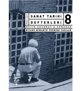 Sanat Tarihi Defterleri 8 Bizans Mimarisi Üzerine Yazılar Metin Ahunbay'a Armağan  Sanat Tarihi Defterleri 8 Bizans Mimarisi Üzerine Yazılar Metin Ahunbay'a Armağan
