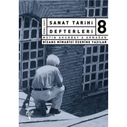 Sanat Tarihi Defterleri 8 Bizans Mimarisi Üzerine Yazılar Metin Ahunbay'a Armağan  Sanat Tarihi Defterleri 8 Bizans Mimarisi Üzerine Yazılar Metin Ahunbay'a Armağan