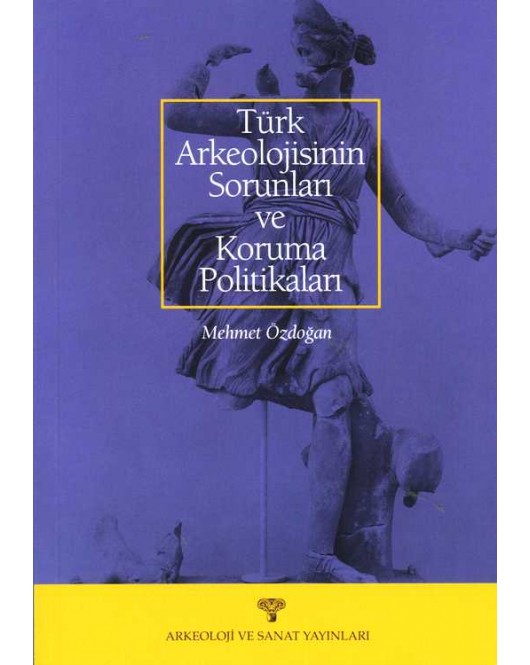 Türk Arkeolojisinin Sorunları ve Koruma Politikaları Türk Arkeolojisinin Sorunları ve Koruma Politikaları