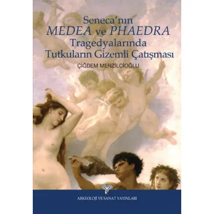 Seneca'nın MEDEA ve PHAEDRA Tragedyalarında Tutkuların Gizemli Çatışması