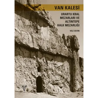Van Kalesi Urartu Kral Mezarları ve Altıntepe Halk Mezarlığı Van Kalesi Urartu Kral Mezarları ve Altıntepe Halk Mezarlığı