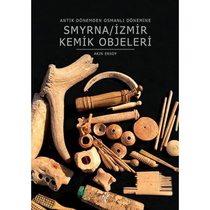 Smyrna/İzmir Kemik Objeleri: Antik Dönemden Osmanlı Dönemine