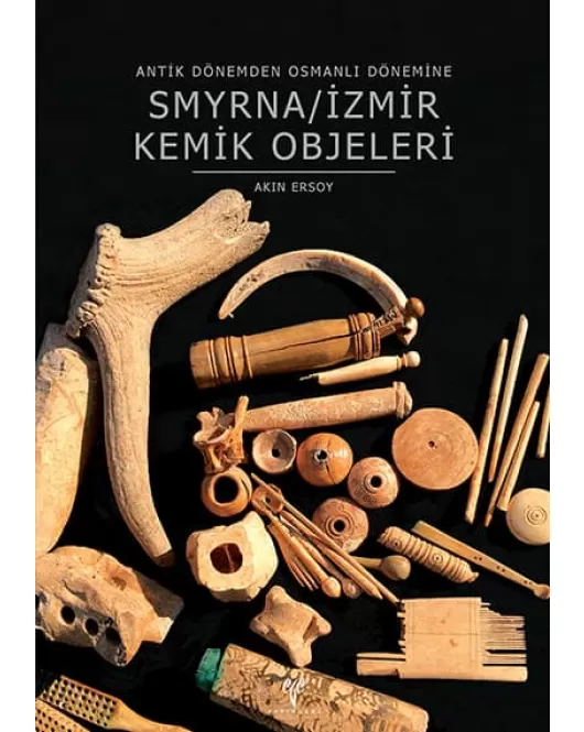 Smyrna/İzmir Kemik Objeleri: Antik Dönemden Osmanlı Dönemine